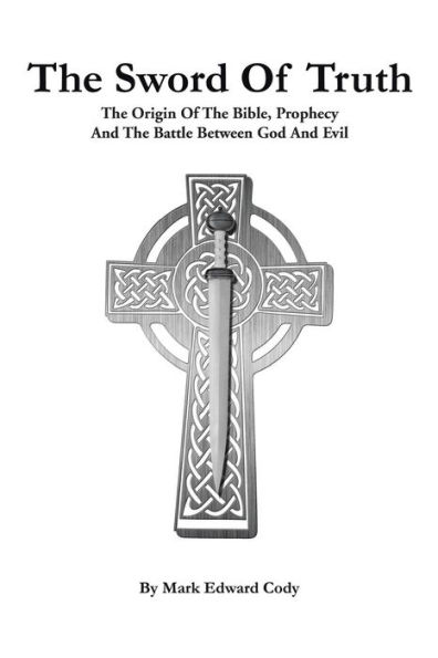 The Sword of Truth: The Bible, Prophecy And The Battle Between God And Evil