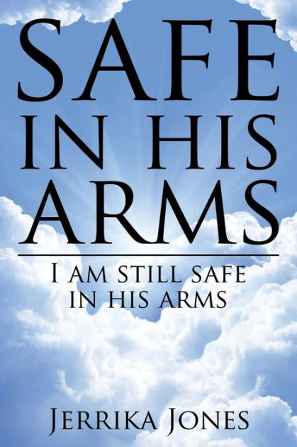 safe-in-his-arms-i-am-still-safe-in-his-arms-by-jerrika-jones