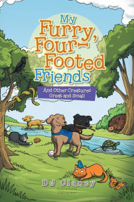 Title: My Furry, Four-Footed Friends: And Other Creatures Great and Small, Author: DJ Clancy