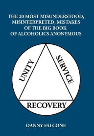 Title: The 20 Most Misunderstood, Misinterpreted, Mistakes: Of the Big Book of Alcoholics Anonymous, Author: Danny Falcone