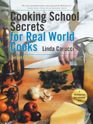 Title: Cooking School Secrets for Real World Cooks: Second Edition, Author: Linda Carucci