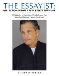 The Essayist: Reflections from a Real Estate Survivor: (A Collection of Essays from The Huffington Post, Dissident Voice and CounterPunch.com)