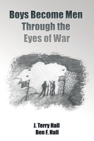 Title: Boys Become Men Through the Eyes of War, Author: J. Terry Hall
