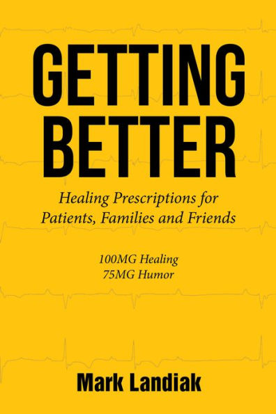 GETTING BETTER: Healingprescriptions for Patients, Families Andfriends