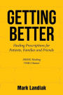 GETTING BETTER: Healing Prescriptions for Patients, Families and Friends