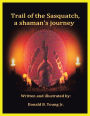 Trail of the Sasquatch, a Shaman's Journey