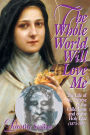 The Whole World Will Love Me: The Life of St. Thérèse of the Child Jesus and of the Holy Face (1873-1897)