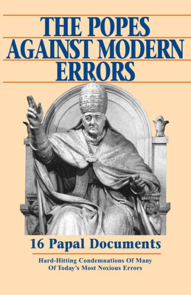 The Popes Against Modern Errors: 16 Papal Documents: Hard-Hitting Condemnations of Many of Today's Most Notorious Errors