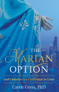 Title: The Marian Option: God's Solution to a Civilization in Crisis, Author: Carrie Cress