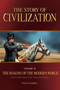 Title: The Story of Civilization: VOLUME III - The Making of the Modern World, Author: Phillip Campbell