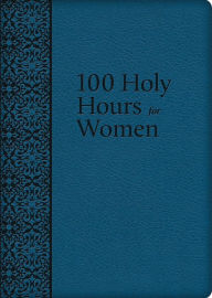 Title: 100 Holy Hours for Women, Author: Mary Raphael Lubowidzka
