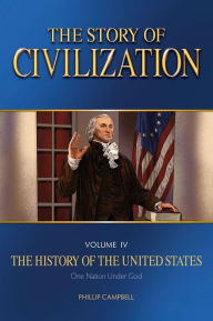 Title: The Story of Civilization: Vol. 4 - The History of the United States One Nation Under God Text Book, Author: Phillip Campbell