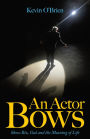 An Actor Bows: Show Biz, God and the Meaning of Life
