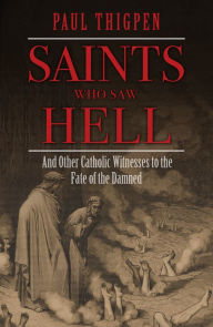 Title: Saints Who Saw Hell: And Other Catholic Witnesses to the Fate of the Damned, Author: Paul Thigpen