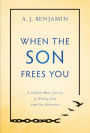 When the Son Frees You: A Catholic Man's Journey of Healing From Same-Sex Attraction