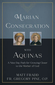 Title: Marian Consecration With Aquinas: A Nine Day Path for Growing Closer to the Mother of God, Author: Matt Fradd