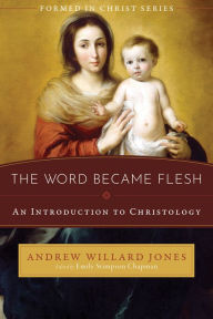 Title: The Word Became Flesh: An Introduction to Christology, Author: Andrew Willard Jones