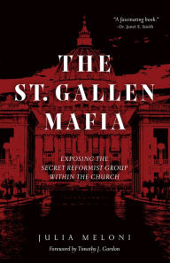 Title: The St. Gallen Mafia: Exposing the Secret Reformist Group Within the Church, Author: Julia Meloni