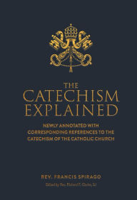Title: The Catechism Explained, Author: Francis Spriago