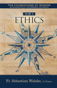 Title: The The Foundations of Wisdom: Ethics (Textbook), Author: Sebastian Walshe O. Praem.