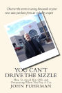 You Can't Drive The Sizzle: How To Avoid Rip-Offs and Overpaying When You Buy A Car