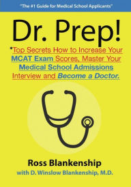 Title: Dr. Prep!: Top Secrets How to Increase Your MCAT Exam Scores, Master Your Medical School Admissions Interview and Become a Doctor., Author: D Winslow Blankenship M D