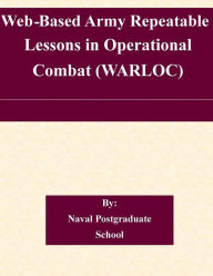 Title: Web-Based Army Repeatable Lessons in Operational Combat (WARLOC), Author: Naval Postgraduate School