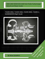 Title: 2000-2005 MERCEDES S400 Twin Turbo Turbocharger Rebuild and Repair Guide: 724495-0002, 724495-5002, 724495-9002, 724495-2, A6280960599 (Right Hand), Author: Pheadra Smothers
