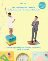 Title: Das Erste Englische Lesebuch für kaufmännische Berufe und Wirtschaft: Fachbegriffe, Mustersätze und Redewendungen. Stufen A1 und A2 zweisprachig mit englisch-deutscher Übersetzung., Author: Vlada Tao