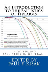 Title: An Introduction to the Ballistics of Firearms: Edited by Paul F. Kisak, Author: Paul F Kisak