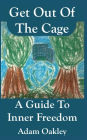 Get Out Of The Cage: A Guide To Inner Freedom