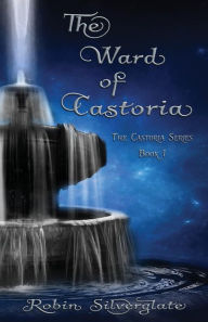 Title: The Ward of Castoria, Author: Robin Silverglate