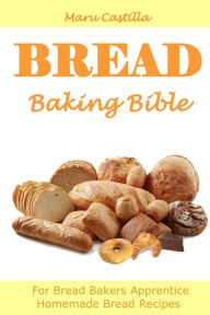 Title: Bread Baking Bible: For Bread Bakers Apprentice, Author: Maru Castilla