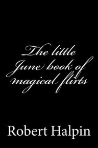 Title: The little June book of magical flirts, Author: Robert Anthony Halpin
