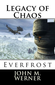 Title: Legacy of Chaos: Everfrost, Author: John M. Werner