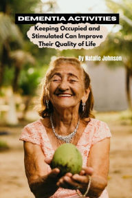 Title: Dementia Activites: Keeping Occupied and Stimulated Can Improve Their Quality of Life, Author: Natalie Johnson
