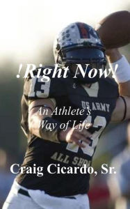 Title: !Right Now!: An Athlete's Way of Life, Author: Craig Cicardo Sr