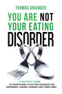 You Are Not Your Eating Disorder: A Practical Guide To Overcoming An Eating Disorder For Sufferers, Carers, Friends and Loved Ones