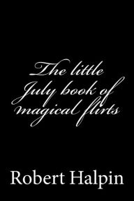 Title: The little July book of magical flirts, Author: Robert Anthony Halpin