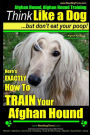 Afghan Hound, Afghan Hound Training Think Like a Dog ~ But Don't Eat Your Poop! Afghan Hound Breed Expert Training: Here's EXACTLY How To TRAIN Your Afghan Hound
