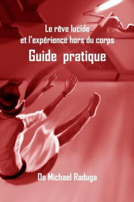 Title: Le rêve lucide et l'expérience hors du corps: Guide pratique, Author: Michael Raduga
