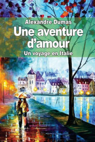 Title: Une aventure d'amour: Un voyage en Italie, Author: Alexandre Dumas