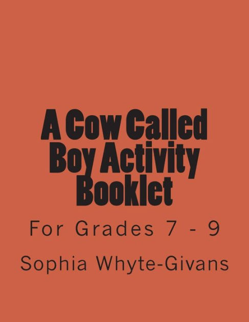 A Cow Called Boy Activity Booklet for Grades 7 - 9 by Sophia A. Whyte