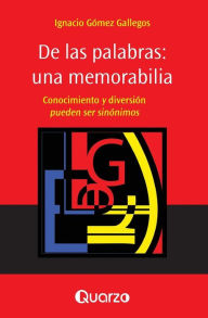Title: De las palabras: una memorabilia: Conocimiento y diversion pueden ser sinonimos, Author: Ignacio Gomez Gallegos