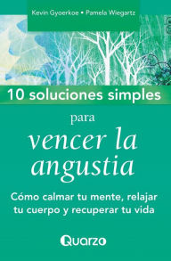 Title: 10 Soluciones simples para vencer la angustia: Como calmar tu mente, relajar tu cuerpo y recuperar tu vida, Author: Pamela Wiegartz