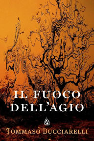 Title: Il fuoco dell'agio, Author: Tommaso Bucciarelli