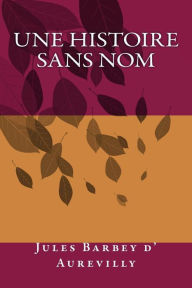 Title: Une histoire sans nom, Author: Jules Barbey D' Aurevilly