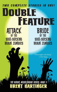 Title: Double Feature: Attack of the Soul-Sucking Brain Zombies/Bride of the Soul-Sucking Brain Zombies, Author: Brent Hartinger