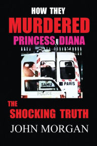 Title: How They Murdered Princess Diana: The Shocking Truth, Author: John Morgan