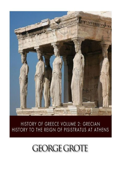 History of Greece Volume 2: Grecian History to the Reign of Pisistratus at Athens